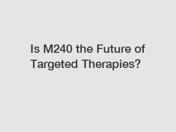 Is M240 the Future of Targeted Therapies?