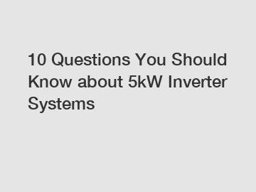 10 Questions You Should Know about 5kW Inverter Systems