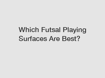 Which Futsal Playing Surfaces Are Best?