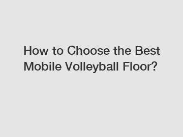 How to Choose the Best Mobile Volleyball Floor?