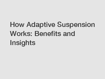 How Adaptive Suspension Works: Benefits and Insights