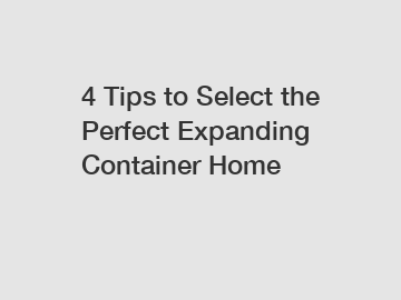 4 Tips to Select the Perfect Expanding Container Home