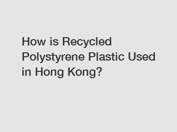 How is Recycled Polystyrene Plastic Used in Hong Kong?