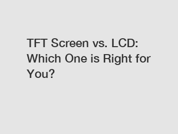 TFT Screen vs. LCD: Which One is Right for You?