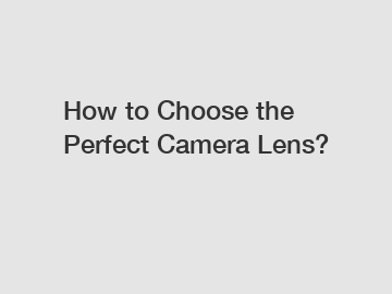 How to Choose the Perfect Camera Lens?