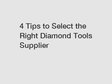 4 Tips to Select the Right Diamond Tools Supplier