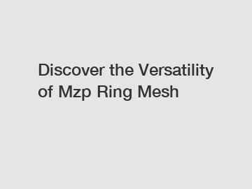 Discover the Versatility of Mzp Ring Mesh