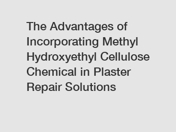 The Advantages of Incorporating Methyl Hydroxyethyl Cellulose Chemical in Plaster Repair Solutions