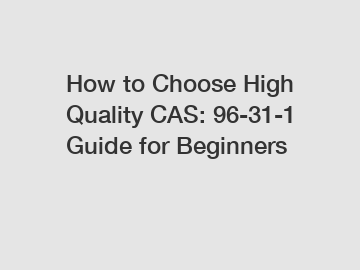 How to Choose High Quality CAS: 96-31-1 Guide for Beginners