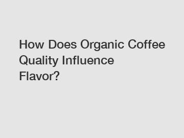 How Does Organic Coffee Quality Influence Flavor?