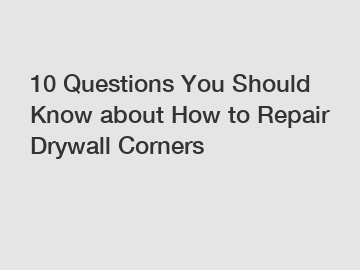 10 Questions You Should Know about How to Repair Drywall Corners