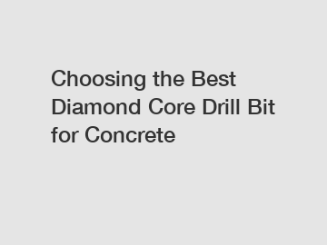 Choosing the Best Diamond Core Drill Bit for Concrete