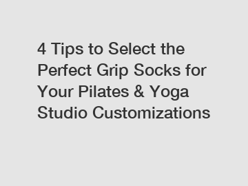 4 Tips to Select the Perfect Grip Socks for Your Pilates & Yoga Studio Customizations