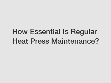 How Essential Is Regular Heat Press Maintenance?