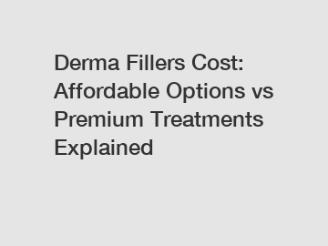 Derma Fillers Cost: Affordable Options vs Premium Treatments Explained