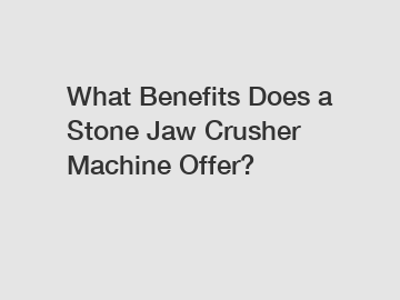 What Benefits Does a Stone Jaw Crusher Machine Offer?