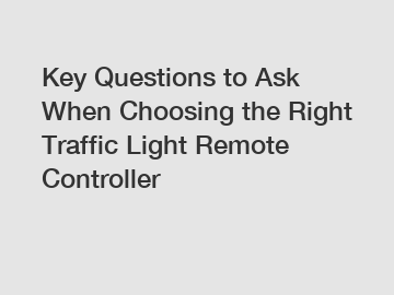 Key Questions to Ask When Choosing the Right Traffic Light Remote Controller