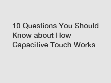 10 Questions You Should Know about How Capacitive Touch Works