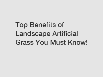 Top Benefits of Landscape Artificial Grass You Must Know!