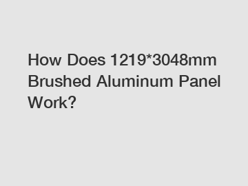 How Does 1219*3048mm Brushed Aluminum Panel Work?