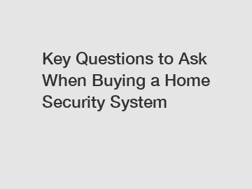 Key Questions to Ask When Buying a Home Security System