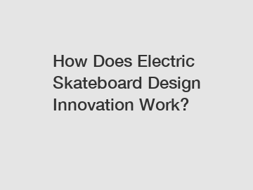 How Does Electric Skateboard Design Innovation Work?