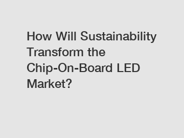 How Will Sustainability Transform the Chip-On-Board LED Market?