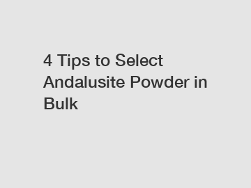 4 Tips to Select Andalusite Powder in Bulk