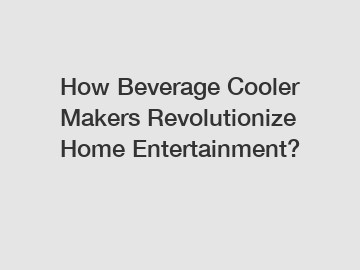 How Beverage Cooler Makers Revolutionize Home Entertainment?