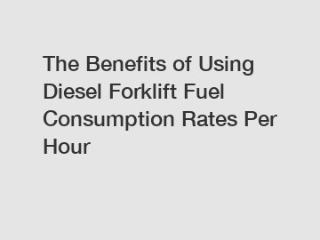 The Benefits of Using Diesel Forklift Fuel Consumption Rates Per Hour