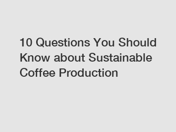 10 Questions You Should Know about Sustainable Coffee Production