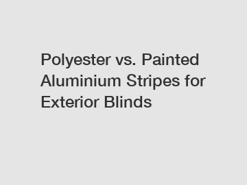 Polyester vs. Painted Aluminium Stripes for Exterior Blinds