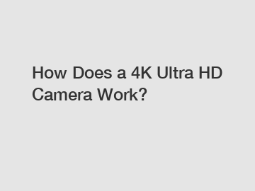 How Does a 4K Ultra HD Camera Work?