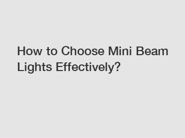 How to Choose Mini Beam Lights Effectively?