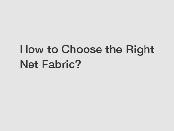 How to Choose the Right Net Fabric?