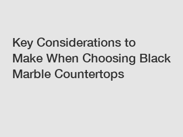 Key Considerations to Make When Choosing Black Marble Countertops