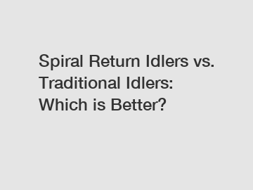 Spiral Return Idlers vs. Traditional Idlers: Which is Better?