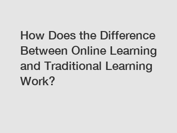 How Does the Difference Between Online Learning and Traditional Learning Work?