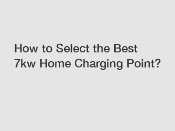 How to Select the Best 7kw Home Charging Point?