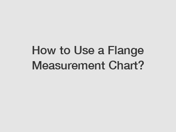 How to Use a Flange Measurement Chart?