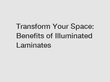 Transform Your Space: Benefits of Illuminated Laminates