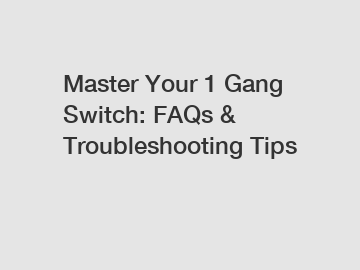 Master Your 1 Gang Switch: FAQs & Troubleshooting Tips