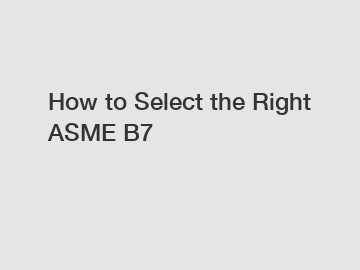 How to Select the Right ASME B7