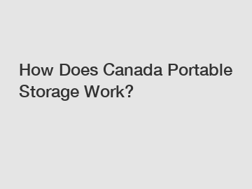 How Does Canada Portable Storage Work?