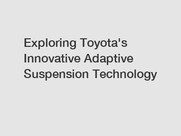 Exploring Toyota's Innovative Adaptive Suspension Technology