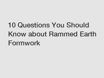 10 Questions You Should Know about Rammed Earth Formwork