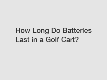 How Long Do Batteries Last in a Golf Cart?