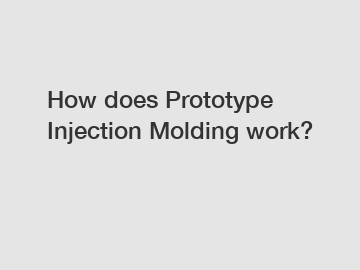 How does Prototype Injection Molding work?