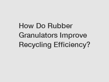 How Do Rubber Granulators Improve Recycling Efficiency?