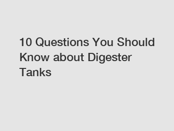 10 Questions You Should Know about Digester Tanks